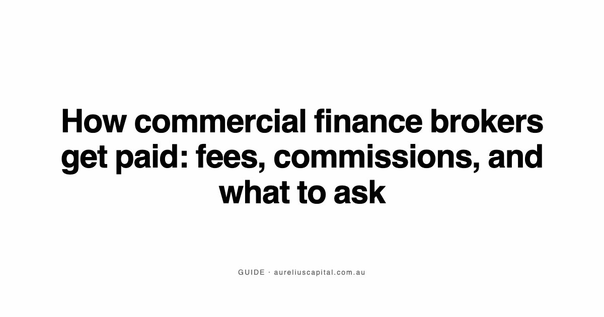 How commercial finance brokers get paid: fees, commissions, and what to ask
